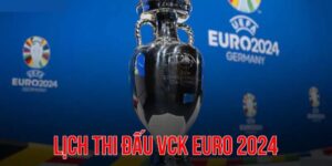 Lịch Thi Đấu Euro 2024 - Thông Tin Cập Nhật Chuẩn Xác Nhất