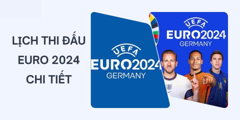 Thông tin tổng quan về lịch thi đấu Euro 2024